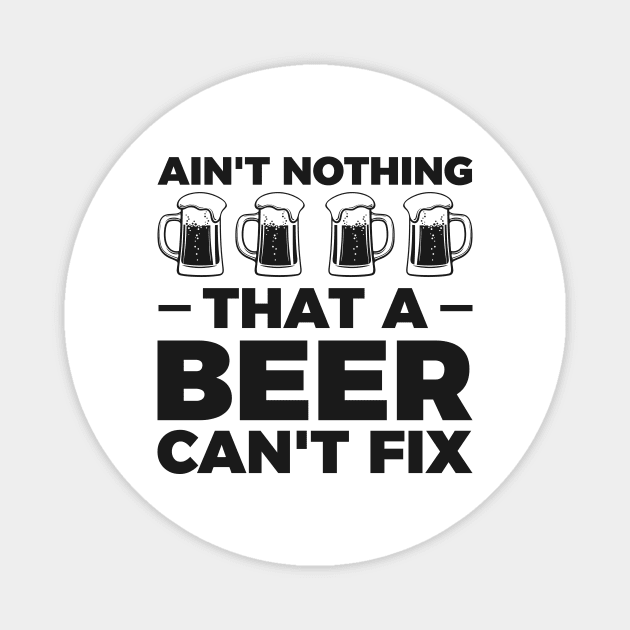 Ain't nothing that a beer cant fix - Funny Hilarious Meme Satire Simple Black and White Beer Lover Gifts Presents Quotes Sayings Magnet by Arish Van Designs